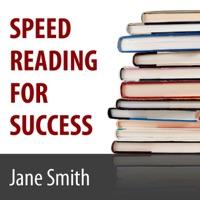 Speed Reading for Success - How to Find Absorb and Retain the Information You Need for Success