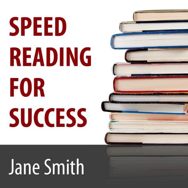 Speed Reading for Success - How to Find Absorb and Retain the Information You Need for Success