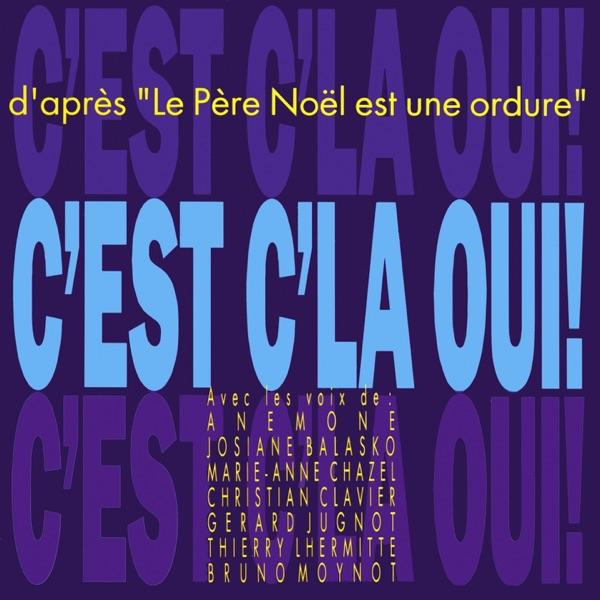 C'est c'la oui ! (D'après « Le Père Noël est une ordure ») [feat. Anémone, Josiane Balasko, Marie-Anne Chazel, Christian Clavier, Gérard Jugnot, Thierry Lhermitte & Bruno Moynot]