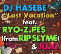 Last Vacation feat.RYO-Z.PES (from RIP SLYME) & JUJU