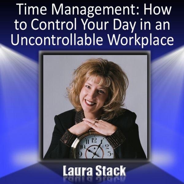Time Management: How to Control Your Day in an Uncontrollable Workplace