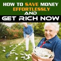 System to Effortlessly Save Money and Get Rich Now