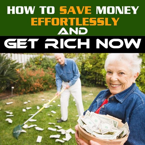 System to Effortlessly Save Money and Get Rich Now