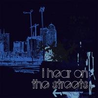 I Hear on the Streets