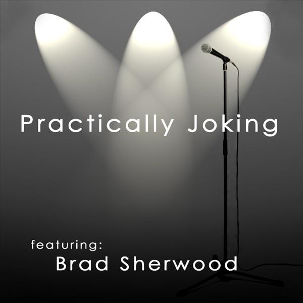 Practically Joking Featuring Brad Sherwood