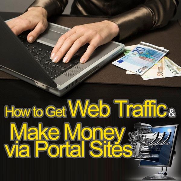 Get Web Traffic and Make Money Via Portal Sites - Summary