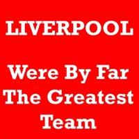 Liverpool We're By Far the Greatest Team