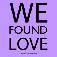 We Found Love (Karaoke Version) [Originally Performed By Rihanna]
