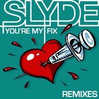 Youre My Fix (Slyde Remix) [Slyde Remix]