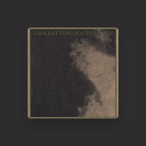 Thee Letting Forth of Fire