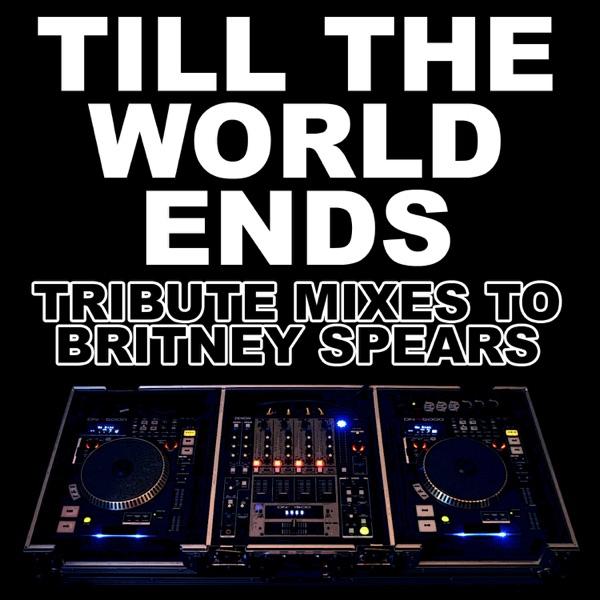 Till The World Ends (Tribute Mix to Britney Spears)