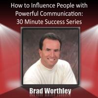 How To Influence People With Powerful Communication: 30 Minute Success Series