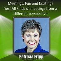 Meetings: Fun & Exciting? Yes! All Kinds of Meetings From A Different Perspective