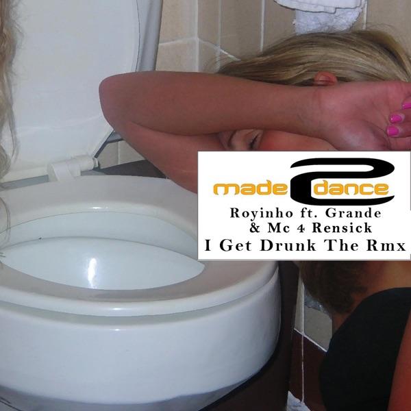 I Get Drunk (Royalistic Remix) [feat. Grande & Mc 4 Rensick]