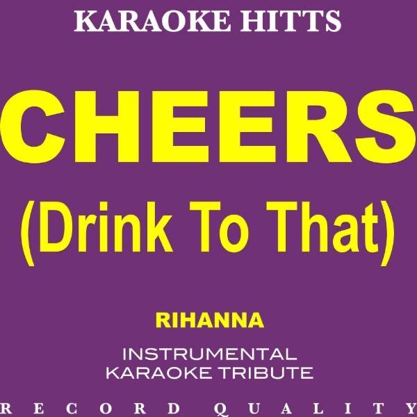 Cheers (Drink to That) [In the Style of Rihanna] {Karaoke Version/Instrumental}