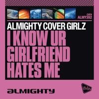 I Know UR Girlfriend Hates Me (Almighty 12" Anthem Dub)
