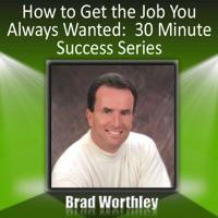 How To Get The Job You Always Wanted: 30 Minute Success Series
