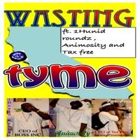 Wasting Tyme (feat. Animosity & Tax Free)
