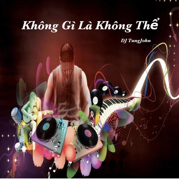 Khong Gi La Khong The - DJ