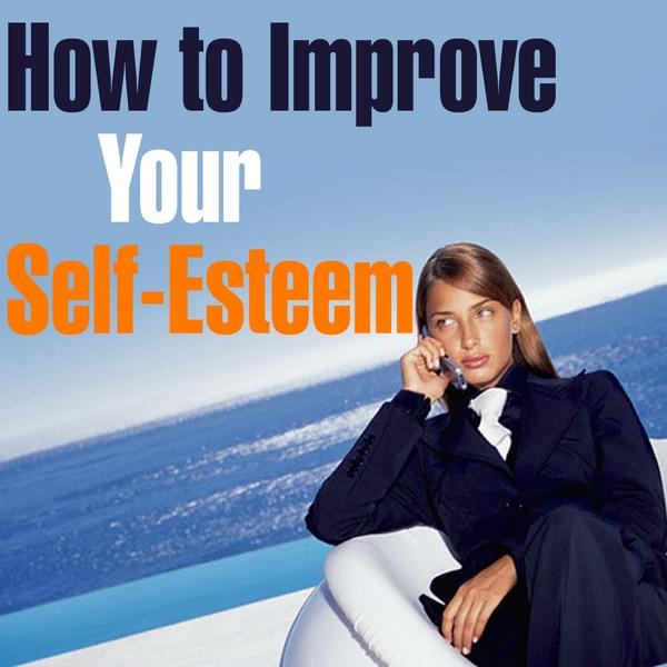 Quick and Easy Ways to Improve Your Self-Esteem