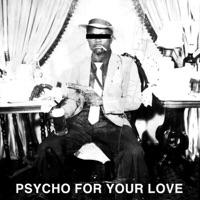 Psycho for Your Love