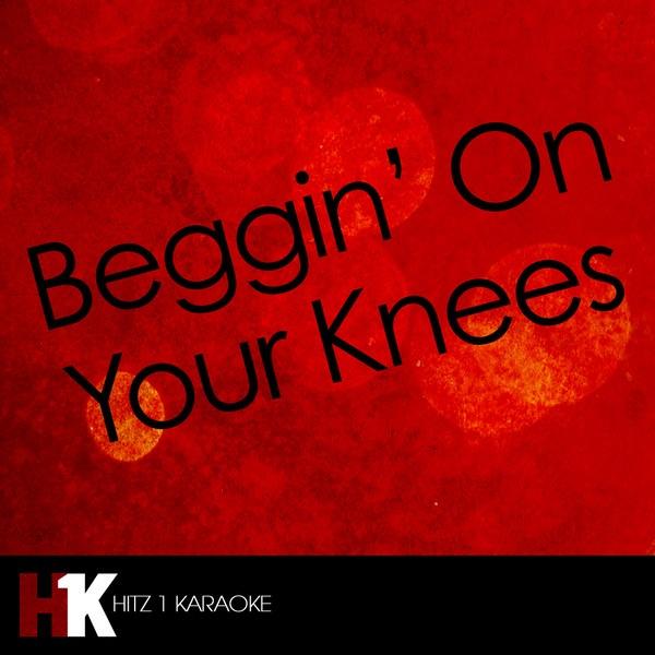 Beggin' On Your Knees (Karaoke Version)