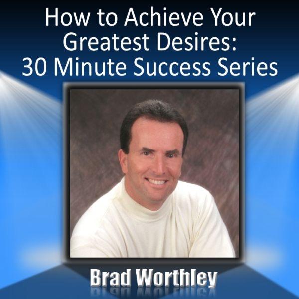 How To Achieve Your Greatest Desires: 30 Minute Success Series