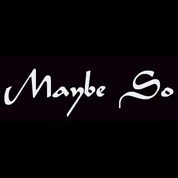 Maybe So