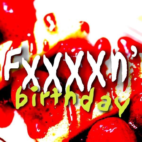Fxxxxn' Birthday