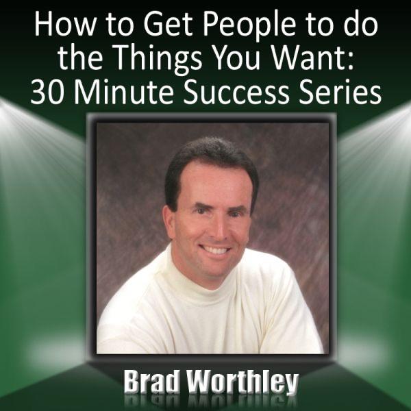 How To Get People To Do The Things You Want: 30 Minute Success Series